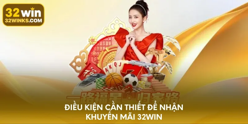 Điều kiện cần thiết để nhận khuyến mãi 32WIN