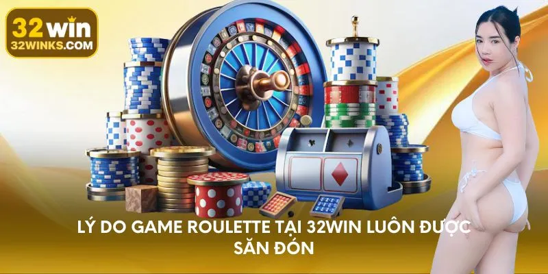 Lý do game Roulette tại 32WIN luôn được săn đón