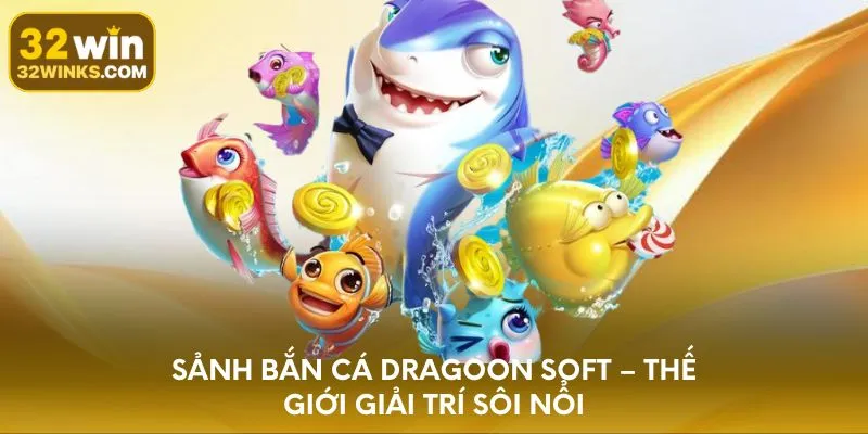 sảnh bắn cá Dragoon Soft